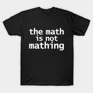 The Math is Not Mathing T-Shirt